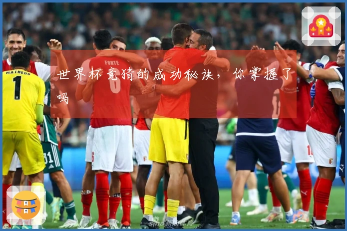 世界杯竞猜的成功秘诀，你掌握了吗