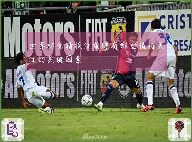 世界杯竞猜投注前瞻有哪些值得关注的关键因素